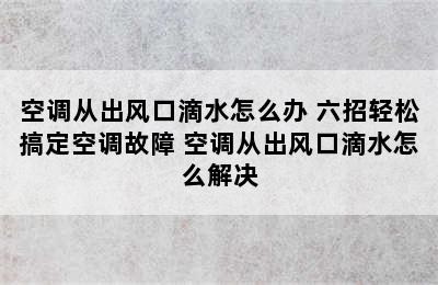 空调从出风口滴水怎么办 六招轻松搞定空调故障 空调从出风口滴水怎么解决